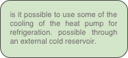 is it possible to use some of the cooling of the heat pump for refrigeration. possible through an external cold reservoir.