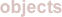objects