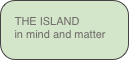 THE ISLAND
in mind and matter