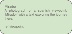Mirador
A photograph of a spanish viewpoint, ‘Mirador’ with a text exploring the journey there. 

ref:viewpoint