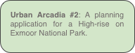 Urban Arcadia #2: A planning application for a High-rise on Exmoor National Park.
